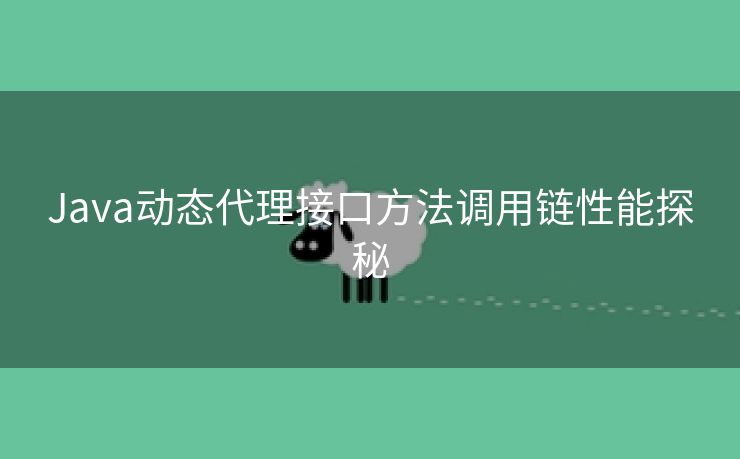 Java动态代理接口方法调用链性能探秘 Java动态代理接口方法调用链性能探秘