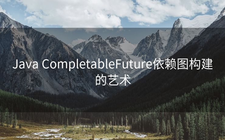 Java CompletableFuture依赖图构建的艺术