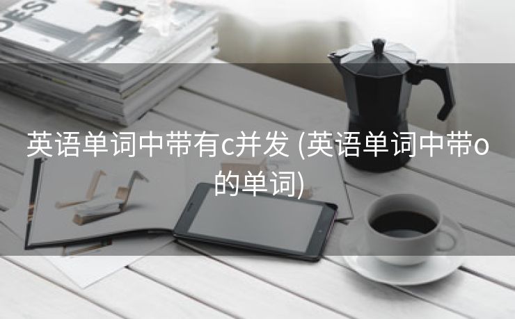 英语单词中带有c并发 (英语单词中带o的单词)