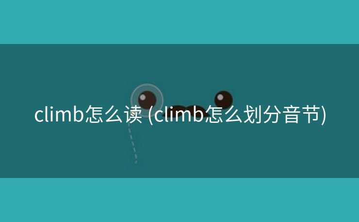 climb怎么读 (climb怎么划分音节)
