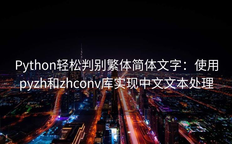Python轻松判别繁体简体文字：使用pyzh和zhconv库实现中文文本处理