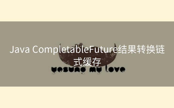 Java CompletableFuture结果转换链式缓存