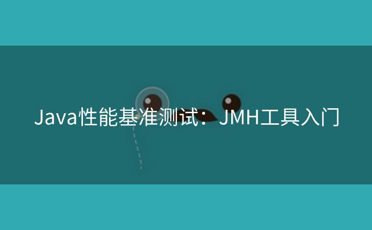 Java性能基准测试：JMH工具入门