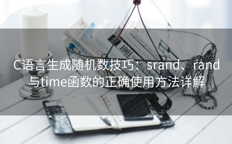 C语言生成随机数技巧：srand、rand与time函数的正确使用方法详解