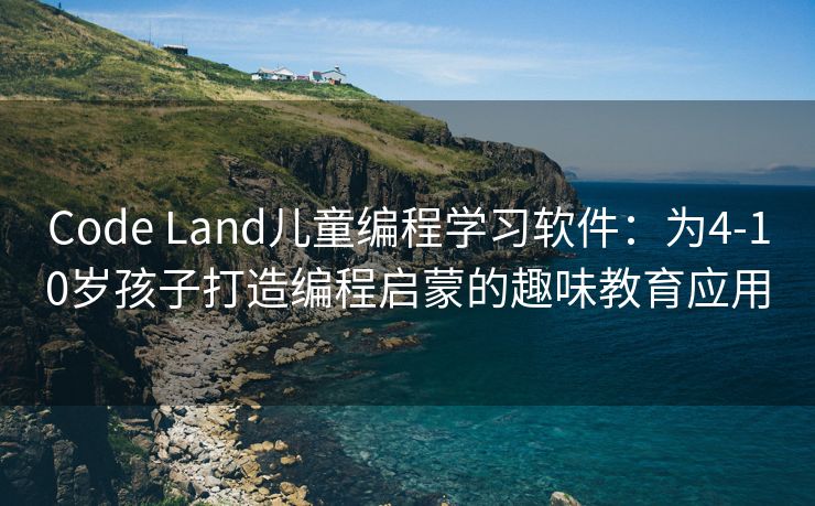 Code Land儿童编程学习软件：为4-10岁孩子打造编程启蒙的趣味教育应用