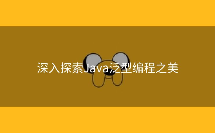 深入探索Java泛型编程之美