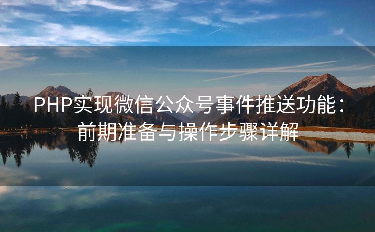 PHP实现微信公众号事件推送功能:前期准备与操作步骤详解 PHP实现微信公众号事件推送功能:前期准备与操作步骤详解