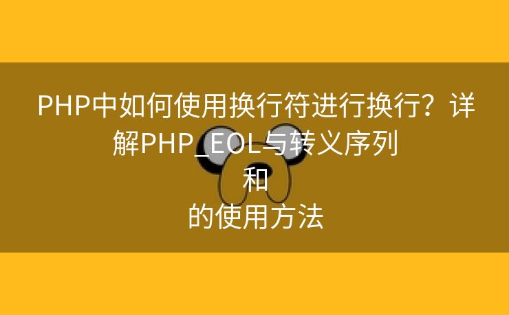 PHP中如何使用换行符进行换行？详解PHP_EOL与转义序列
和
的使用方法