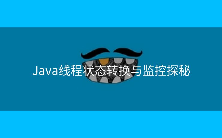 Java线程状态转换与监控探秘 Java线程状态转换与监控探秘