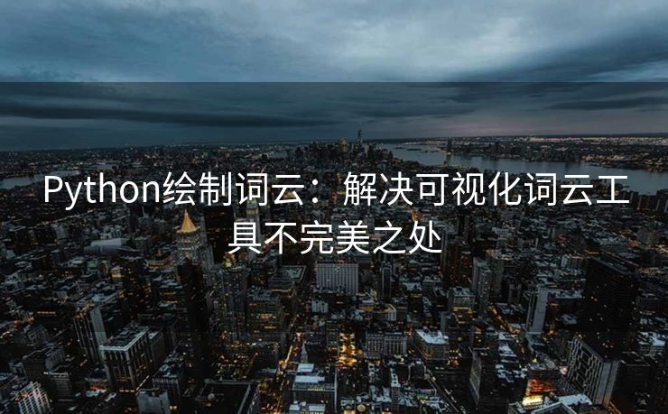 Python绘制词云：解决可视化词云工具不完美之处