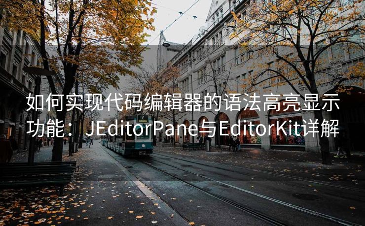 如何实现代码编辑器的语法高亮显示功能：JEditorPane与EditorKit详解
