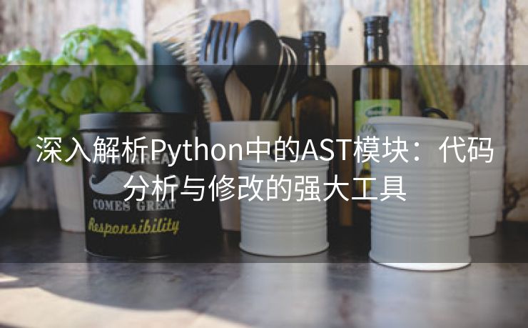 深入解析Python中的AST模块：代码分析与修改的强大工具