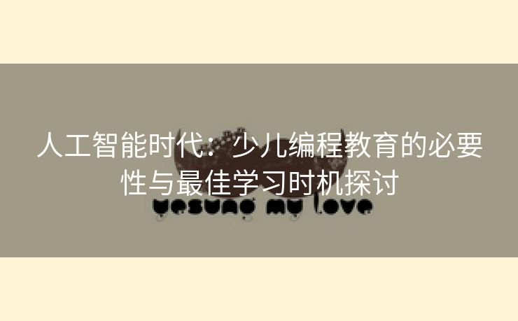 人工智能时代：少儿编程教育的必要性与最佳学习时机探讨