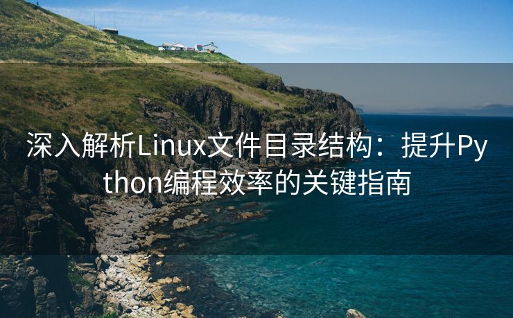深入解析Linux文件目录结构：提升Python编程效率的关键指南