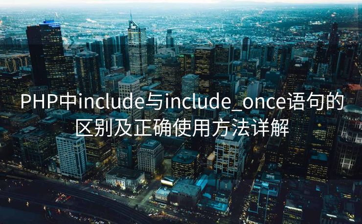 PHP中include与include_once语句的区别及正确使用方法详解
