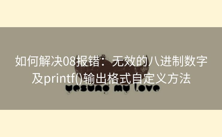 如何解决08报错：无效的八进制数字及printf()输出格式自定义方法