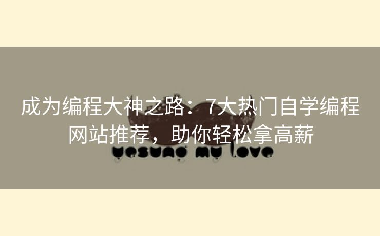 成为编程大神之路：7大热门自学编程网站推荐，助你轻松拿高薪