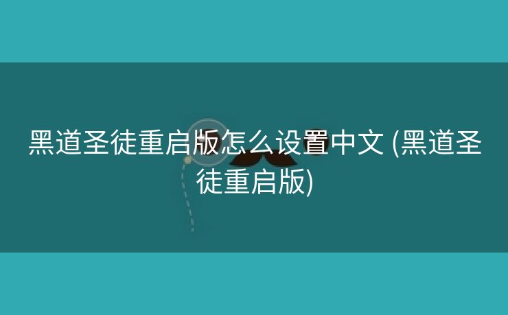 黑道圣徒重启版怎么设置中文 (黑道圣徒重启版)
