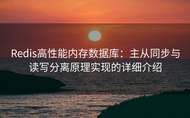 Redis高性能内存数据库：主从同步与读写分离原理实现的详细介绍