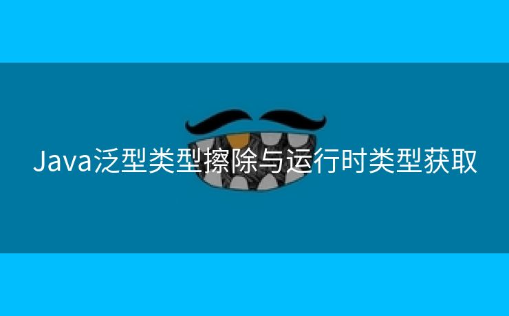Java泛型类型擦除与运行时类型获取 Java泛型类型擦除与运行时类型获取