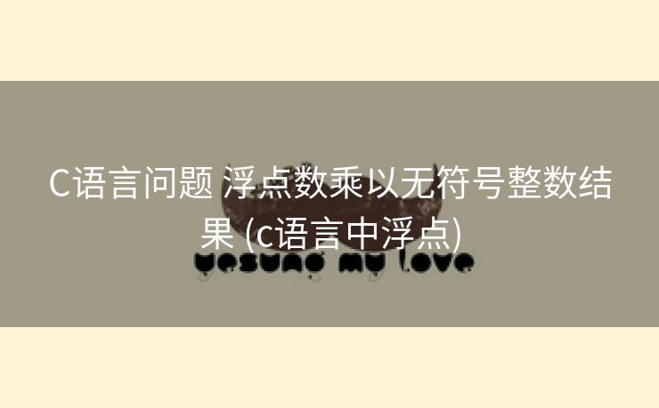 C语言问题 浮点数乘以无符号整数结果 (c语言中浮点)