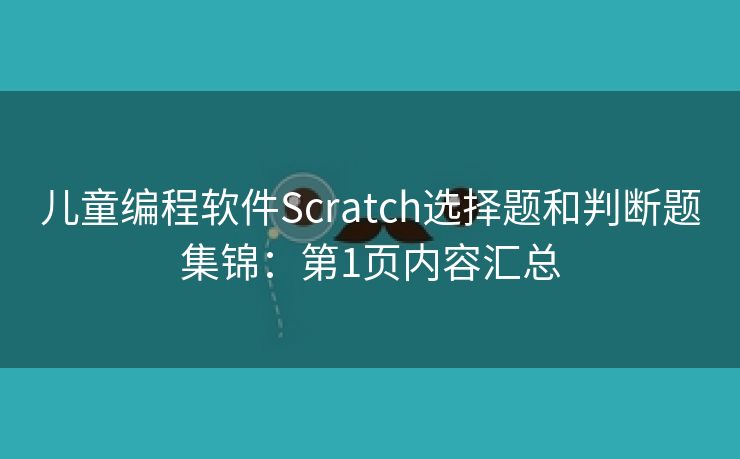 儿童编程软件Scratch选择题和判断题集锦：第1页内容汇总