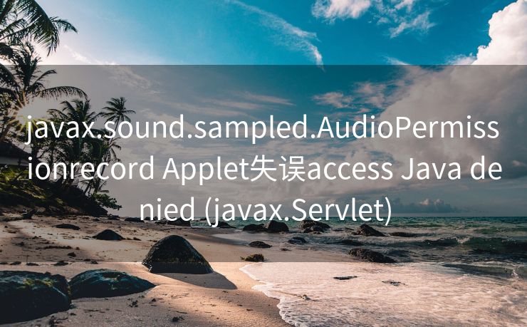 javax.sound.sampled.AudioPermissionrecord Applet失误access Java denied (javax.Servlet)