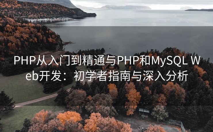 PHP从入门到精通与PHP和MySQL Web开发:初学者指南与深入分析 PHP从入门到精通与PHP和MySQL Web开发:初学者指南与深入分析