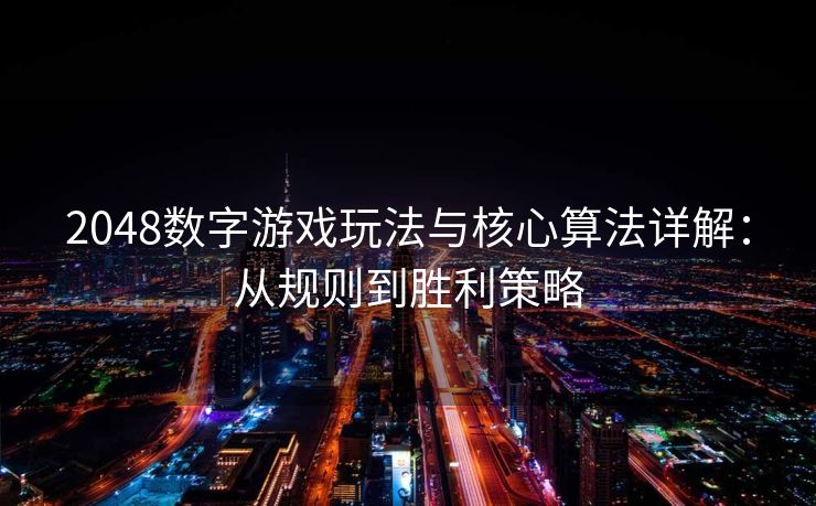 2048数字游戏玩法与核心算法详解:从规则到胜利策略 2048数字游戏玩法与核心算法详解:从规则到胜利策略
