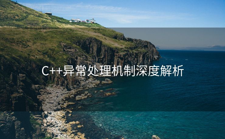 C++异常处理机制深度解析 C++异常处理机制深度解析