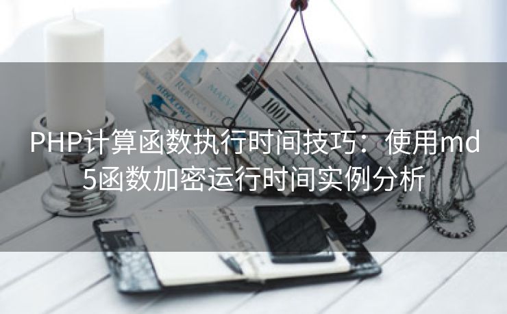 PHP计算函数执行时间技巧：使用md5函数加密运行时间实例分析