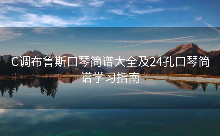 C调布鲁斯口琴简谱大全及24孔口琴简谱学习指南