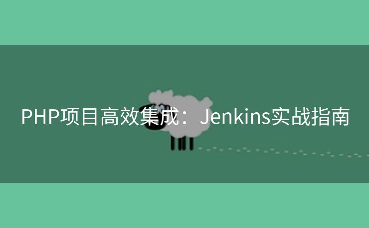 PHP项目高效集成：Jenkins实战指南