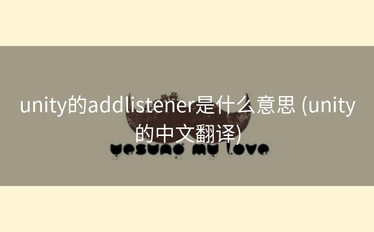 unity的addlistener是什么意思 (unity的中文翻译)