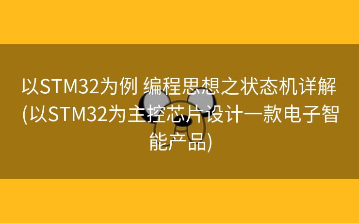以STM32为例 编程思想之状态机详解 (以STM32为主控芯片设计一款电子智能产品)