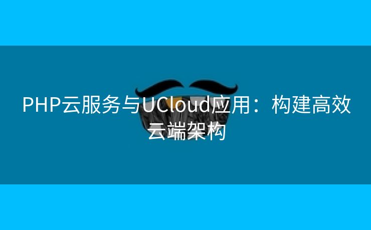 PHP云服务与UCloud应用：构建高效云端架构