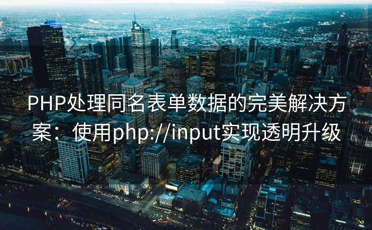 PHP处理同名表单数据的完美解决方案：使用php://input实现透明升级