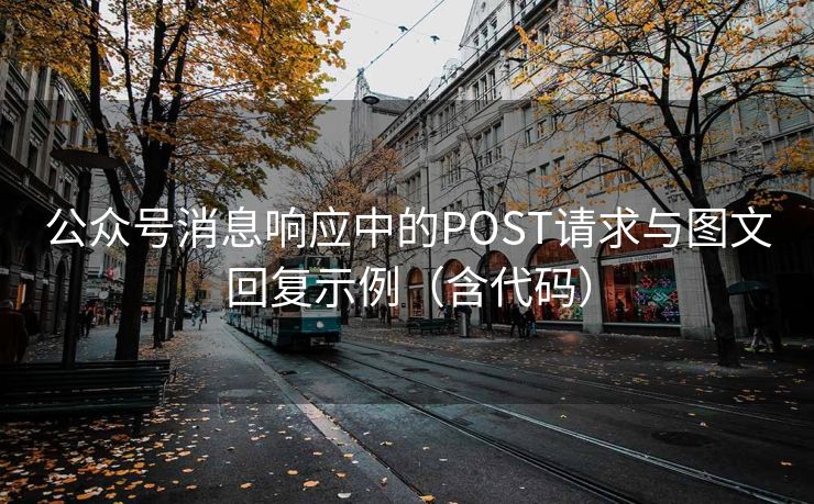 公众号消息响应中的POST请求与图文回复示例（含代码）