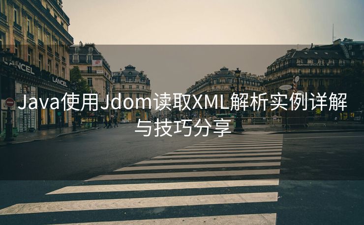 Java使用Jdom读取XML解析实例详解与技巧分享