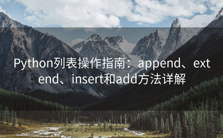 Python列表操作指南：append、extend、insert和add方法详解