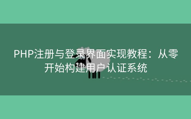 PHP注册与登录界面实现教程：从零开始构建用户认证系统
