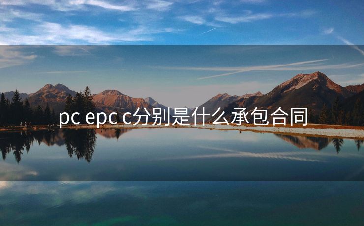 pc epc c分别是什么承包合同