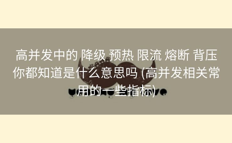 高并发中的 降级 预热 限流 熔断 背压你都知道是什么意思吗 (高并发相关常用的一些指标)