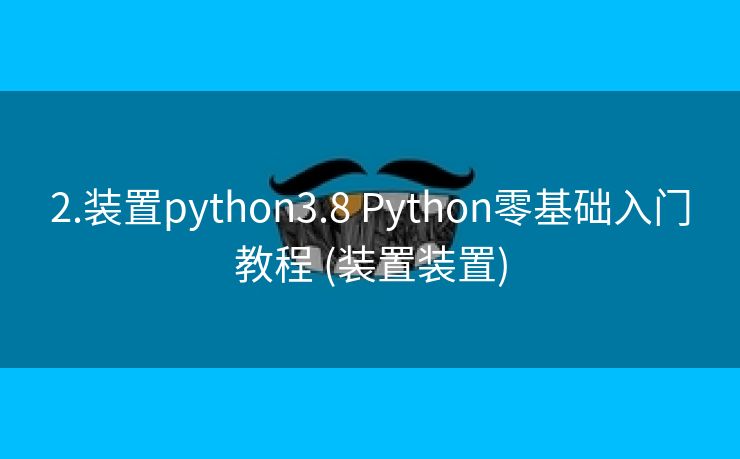 2.装置python3.8 Python零基础入门教程 (装置装置)