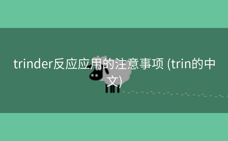 trinder反应应用的注意事项 (trin的中文)