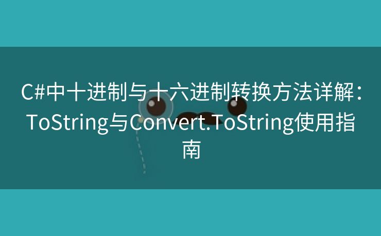 C#中十进制与十六进制转换方法详解：ToString与Convert.ToString使用指南