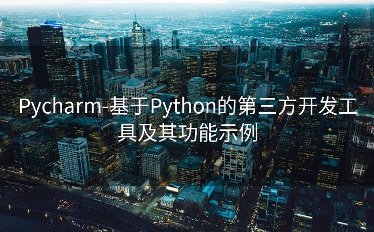 Pycharm-基于Python的第三方开发工具及其功能示例 Pycharm-基于Python的第三方开发工具及其功能示例