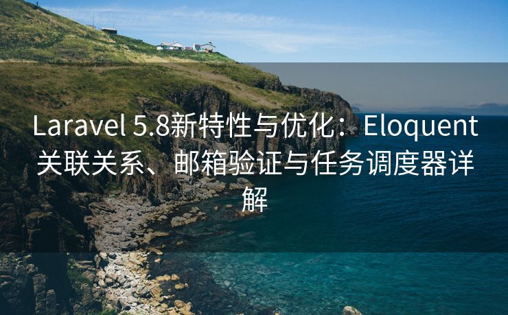 Laravel 5.8新特性与优化:Eloquent关联关系、邮箱验证与任务调度器详解 Laravel 5.8新特性与优化:Eloquent关联关系、邮箱验证与任务调度器详解