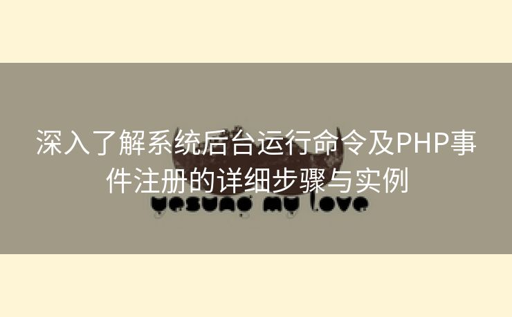深入了解系统后台运行命令及PHP事件注册的详细步骤与实例