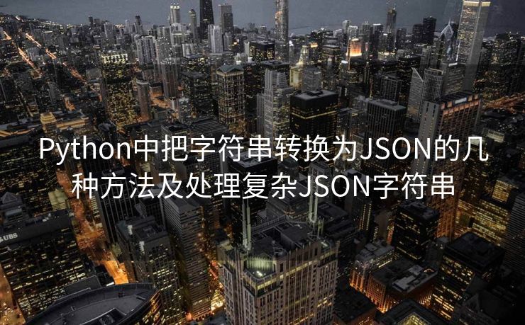 Python中把字符串转换为JSON的几种方法及处理复杂JSON字符串